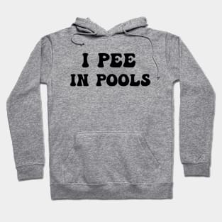 I Pee In Pools Funny Quote Hoodie